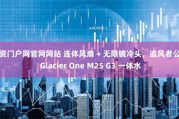配资门户网官网网站 连体风扇 + 无限镜冷头，追风者公布 Glacier One M25 G3 一体水
